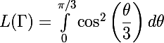 \Large{L(\Gamma) = \int^{\pi/3}_{0} \cos^2 \left(\dfrac{\theta}{3}\right) d \theta} 